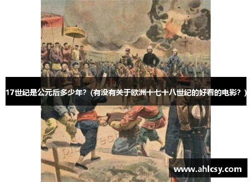17世纪是公元后多少年？(有没有关于欧洲十七十八世纪的好看的电影？)